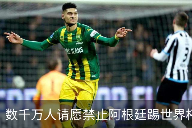 数千万人请愿禁止阿根廷踢世界杯 阿总统：世人都嫉妒我们